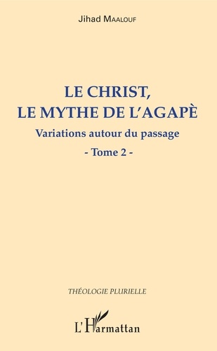 Le Christ, le mythe de l'agapè - Variations autour du passage. Tome 2