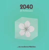 Jil Feldmann - 2040 - Ein modernes Märchen.