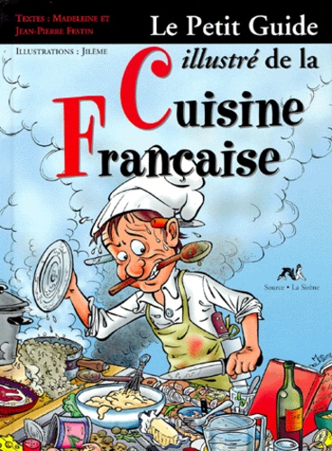  Jileme et Jean-Pierre Festin - Le Petit Guide Illustre De La Cuisine Francaise.
