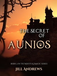  Jill Andrews - The Secret of Aunios - Misfits &amp; Magic, #2.