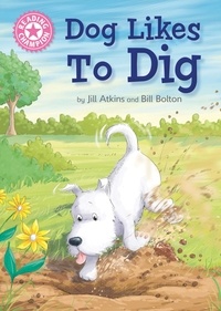 Jill Atkins et Bill Bolton - Dog Likes to Dig - Independent Reading Pink 1A.