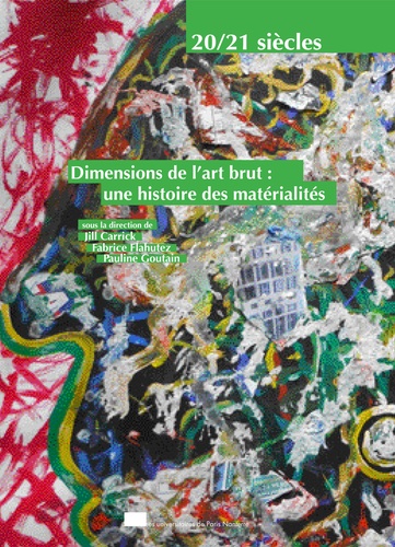 Jill Carrick et Fabrice Flahutez - Dimensions de l'art brut : une histoire des matérialités.