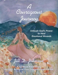 A Courageous Journey: Unleash God’s Power to Heal Emotional Wounds