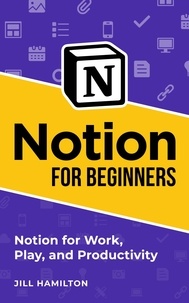  Jill Hamilton - Notion for Beginners: Notion for Work, Play, and Productivity.