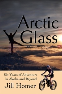  Jill Homer - Arctic Glass: Six Years of Adventure Stories from Alaska and Beyond.