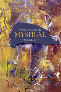 Apprenticed to the Mystical: Recent Poems
