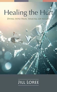 Healing the Hurt: Dying Into Pain, Waking Up to Life