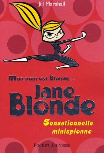 Jill Marshall - Jane Blonde Tome 1 : Sensationnelle minispionne.
