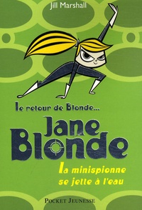 Jill Marshall - Jane Blonde Tome 2 : La minispionne se jette à l'eau.
