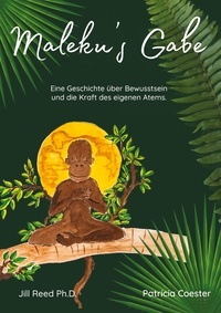 Jill Reed et Patricia Coester - Maleku`s Gabe - Eine Geschichte über Bewusstsein und die Kraft des eigenen Atems..