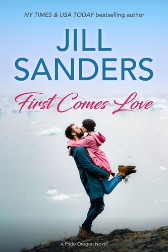  Jill Sanders - First Comes Love - Pride, Oregon Series, #9.