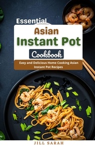  Jill Sarah - Essential Asian Instant Pot Cookbook : Easy and Delicious Home Cooking Asian Instant Pot Recipes.