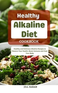  Jill Sarah - Healthy Alkaline Diet Cookbook : Healthy and Delicious Alkaline Recipes to Restore Your Health, Boost Immune and Heal Your Body.
