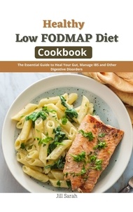  Jill Sarah - Healthy Low FODMAP Diet Cookbook : The Essential Guide to Heal Your Gut, Manage IBS and Other Digestive Disorders.