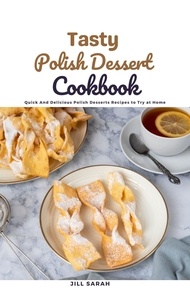  Jill Sarah - Tasty Polish Dessert Cookbook : Quick And Delicious Polish Desserts Recipes to Try at Home.