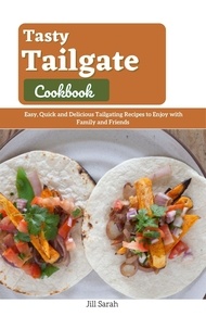  Jill Sarah - Tasty Tailgate Cookbook : Easy, Quick and Delicious Tailgating Recipes to Enjoy with Family and Friends.