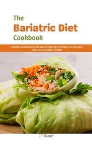  Jill Sarah - The Bariatric Diet Cookbook : Healthy and Delicious Recipes to Enjoy After Weight Loss Surgery and Live a Healthy Lifestyle.