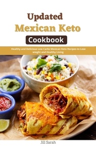  Jill Sarah - Updated Mexican Keto Cookbook : Healthy and Delicious Low Carbs Mexican Keto Recipes to Lose wieght and Healthy Living.