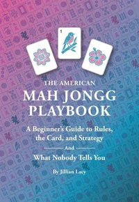 The American Mah Jongg Playbook:  A Beginner's Guide to Rules, the Card, and Strategy (And What Nobody Tells You)