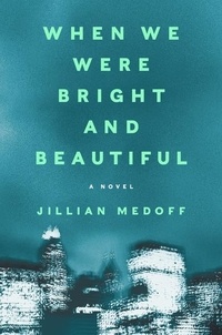 Jillian Medoff - When We Were Bright and Beautiful - A Novel.