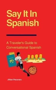  Jillian Pecoraro - Say It In Spanish: A Traveler's Guide to Conversational Spanish.
