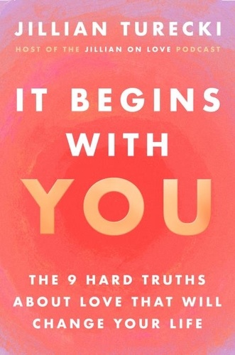 Jillian Turecki - It Begins with You - The 9 Hard Truths About Love That Will Change Your Life.