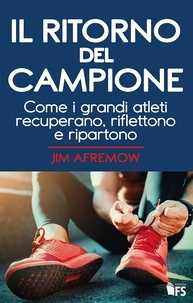 Jim Afremow et Valentina Penati - Il ritorno del campione - Come i grandi atleti recuperano, riflettono e ripartono.