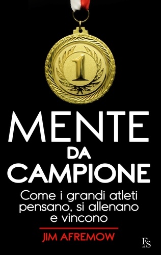 Jim Afremow - Mente da Campione. Come i grandi atleti pensano, si allenano e vincono..