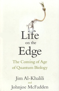 Jim Al-Khalili et Johnjoe McFadden - Life on the Edge - The Coming of Age of Quantum Biology.