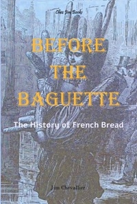  Jim Chevallier - Before the Baguette: The History of French Bread.
