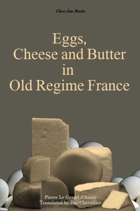  Jim Chevallier - Eggs, Cheese and Butter in Old Regime France - Le Grand d'Aussy's History of French Food, #3.