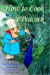  Jim Chevallier - How To Cook A Peacock: Le Viandier: Medieval Recipes From The French Court.