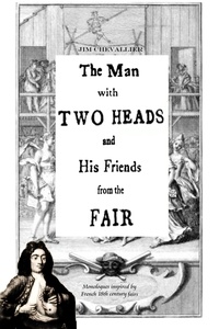  Jim Chevallier - The Man with Two Heads and His Friends from the Fair: Monologues Inspired by French 18th Century Fairs.