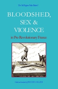  Jim Chevallier - The Old Regime Police Blotter I: Bloodshed, Sex &amp; Violence In Pre-Revolutionary France.
