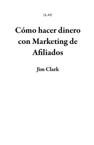  Jim Clark - Cómo hacer dinero con Marketing de Afiliados - 1, #1.