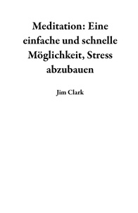  Jim Clark - Meditation: Eine einfache und schnelle Möglichkeit, Stress abzubauen.
