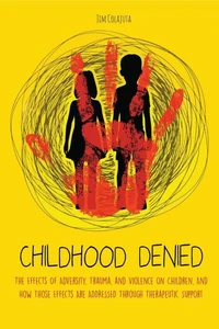 Childhood Denied The Effects Of Adversity, Trauma, and Violence On Children, And How Those Effects Are Addressed Through Therapeutic  Support