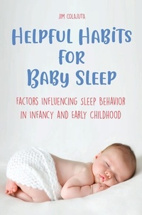  Jim Colajuta - Helpful Habits For Baby Sleep Factors Influencing Sleep Behavior in Infancy and Early Childhood.