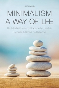  Jim Colajuta - Minimalism a Way of Life Declutter life's Excess and Focus on the Essentials, Happiness, Fulfillment, and Freedom.