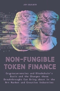  Jim Colajuta - Non-Fungible Token Finance Cryptocurrencies and Blockchain's Basis and the Changes these Breakthroughs Can Bring about in the Art Market and Creative Industries.