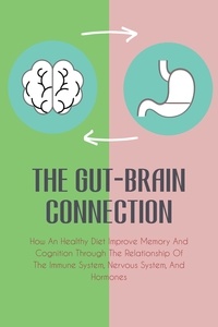  Jim Colajuta - The Gut-Brain Connection How An Healthy Diet Improve Memory And Cognition Through The Relationship Of The Immune System, Nervous System, And Hormones.