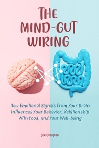  Jim Colajuta - The Mind-Gut Wiring  How Emotional Signals From Your Brain Influences Your Behavior, Relationship With Food, and Your Well-being.