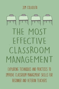  Jim Colajuta - The Most Effective Classroom Management Exploring Techniques and Practices to Improve Classroom Management Skills for Beginner and Veteran Teachers.