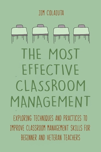  Jim Colajuta - The Most Effective Classroom Management Exploring Techniques and Practices to Improve Classroom Management Skills for Beginner and Veteran Teachers.
