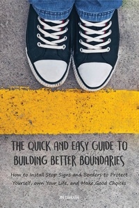  Jim Colajuta - The Quick And Easy Guide To Building Better Boundaries How to Install Stop Signs and Borders to Protect Yourself, own Your Life, and Make Good Choices.