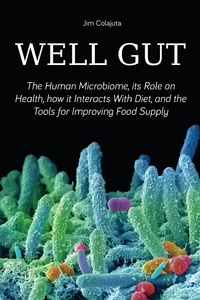  Jim Colajuta - Well Gut The Human Microbiome, its Role on Health, how it Interacts With Diet, and the Tools for Improving Food Supply Nutrition.