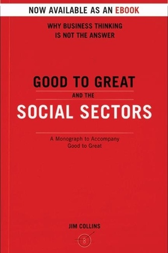 Jim Collins - Good To Great And The Social Sectors - A Monograph to Accompany Good to Great.