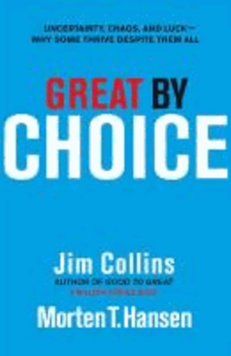 Jim Collins et Morten T Hansen - Great by Choice - Uncertainty, Chaos and Luck - Why Some Thrive Despite Them All.
