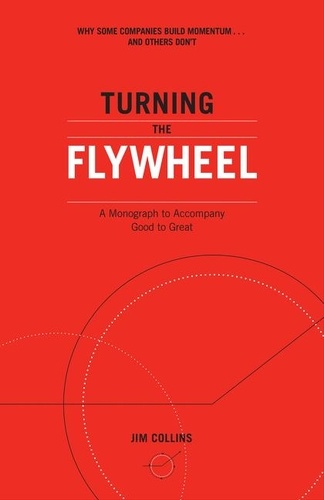 Jim Collins - Turning the Flywheel - A Monograph to Accompany Good to Great.