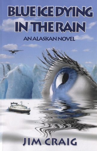 Jim Craig - Blue Ice Dying In The Rain - An Alaskian Novel.